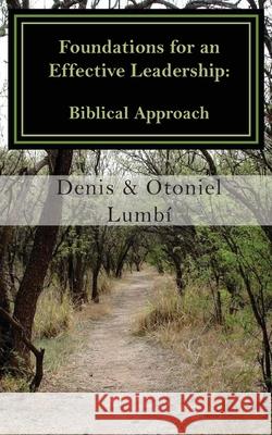 Foundations for an Effective Leadership: Biblical Approach Otoniel Lumbi Denis Lumbi 9781729520390 Createspace Independent Publishing Platform