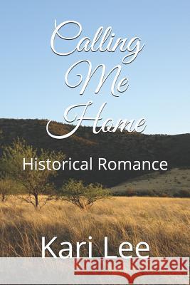 Calling Me Home: Historical Romance Kari Lee 9781729520451 Createspace Independent Publishing Platform