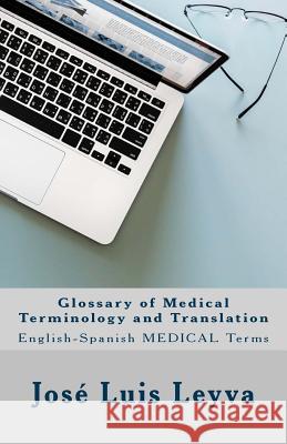 Glossary of Medical Terminology and Translation: English-Spanish Medical Terms Jose Luis Leyva 9781729521670 Createspace Independent Publishing Platform