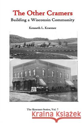 The Other Cramers: Building a Wisconsin Community Kenneth L. Kraemer 9781729527269 Createspace Independent Publishing Platform