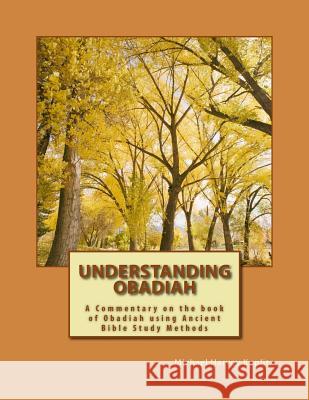 Understanding Obadiah: A Commentary on the book of Obadiah using Ancient Bible Study Methods Koplitz, Michael Harvey 9781729527344 Createspace Independent Publishing Platform