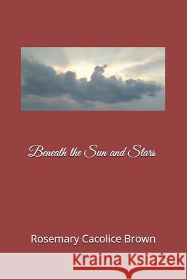 Beneath the Sun and Stars Rosemary Cacolice Brown 9781729527795