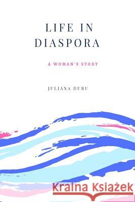 Life in Diaspora, A woman's Story Duru, Juliana 9781729530535