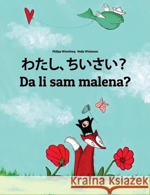 Watashi, Chisai? Da Li Sam Malena?: Japanese [hirigana and Romaji]-Bosnian: Children's Picture Book (Bilingual Edition) Philipp Winterberg Nadja Wichmann Meliha Fazlic 9781729532195