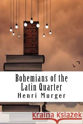 Bohemians of the Latin Quarter Henri Murger 9781729533185