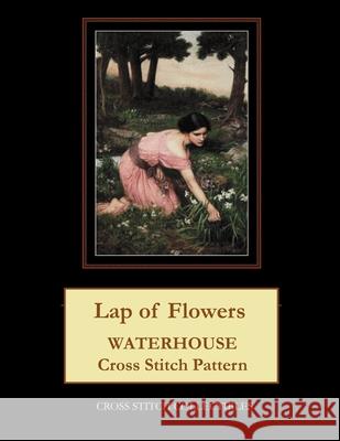 Lap of Flowers: Waterhouse Cross Stitch Pattern Cross Stitch Collectibles Kathleen George 9781729534441