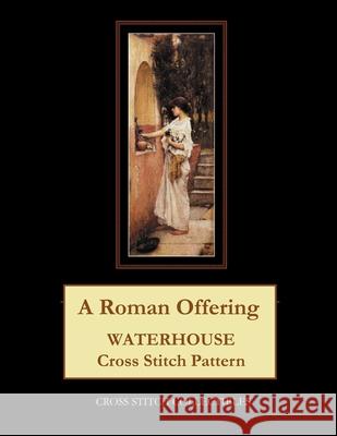 A Roman Offering: Waterhouse Cross Stitch Pattern Cross Stitch Collectibles Kathleen George 9781729534502 Createspace Independent Publishing Platform