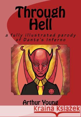 Through Hell: a fully illustrated parody of Dante's Inferno Arthur Young 9781729536278 Createspace Independent Publishing Platform