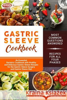 Gastric Sleeve Cookbook: An Essential Bariatric Cookbook with Healthy and Delicious Gastric Sleeve Recipes for the Gastric Sleeve Surgery and G Luke Newman 9781729537114 Createspace Independent Publishing Platform