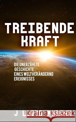 Treibende Kraft: Die unerzählte Geschichte eines weltverändernd Ereignisses Morgan, J. Lloyd 9781729538562