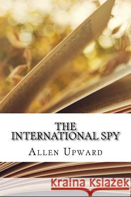 The International Spy Allen Upward 9781729539828 Createspace Independent Publishing Platform