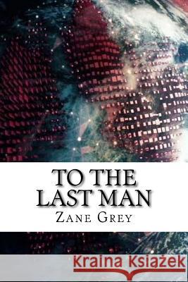 To The Last Man Grey, Zane 9781729541111 Createspace Independent Publishing Platform