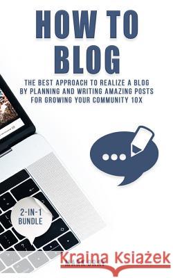 How To Blog: 2 Manuals - The Best Approach to Realize A Blog by Planning and Writing Amazing Posts for Growing Your Community 10X Gray, Mark 9781729541135