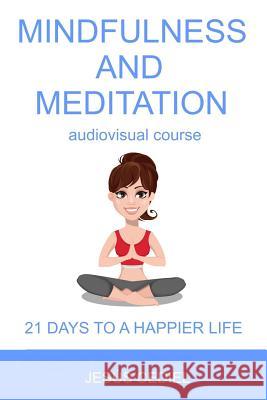 Mindfulness and Meditation: 21 Days to a Happier Life Jesus Cediel Monasterio 9781729541432