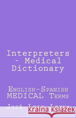 Interpreters - Medical Dictionary: English-Spanish Medical Terms Jose Luis Leyva 9781729545102 Createspace Independent Publishing Platform