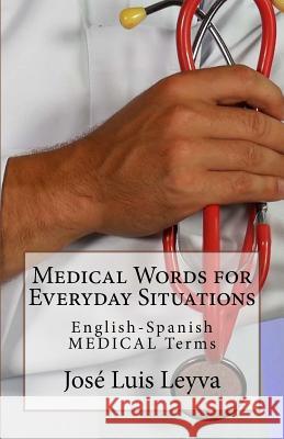 Medical Words for Everyday Situations: English-Spanish Medical Terms Jose Luis Leyva 9781729545591 Createspace Independent Publishing Platform