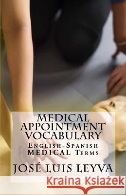 Medical Appointment Vocabulary: English-Spanish Medical Terms Jose Luis Leyva 9781729545812 Createspace Independent Publishing Platform