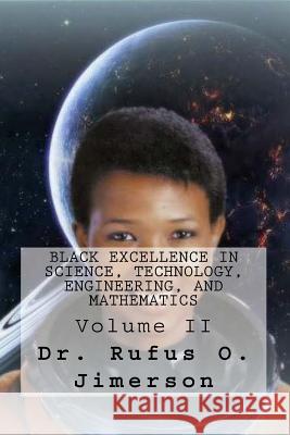 Black Excellence in Science, Technology, Engineering, and Mathematics: Volume II Dr Rufus O. Jimerson 9781729545867 Createspace Independent Publishing Platform