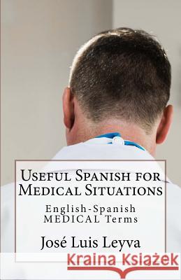 Useful Spanish for Medical Situations: English-Spanish Medical Terms Jose Luis Leyva 9781729545898