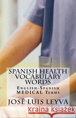 Spanish Health Vocabulary Words: English-Spanish Medical Terms Jose Luis Leyva 9781729546086 Createspace Independent Publishing Platform