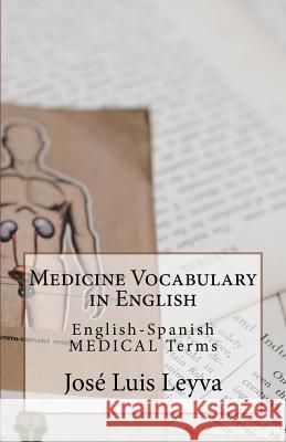 Medicine Vocabulary in English: English-Spanish Medical Terms Jose Luis Leyva 9781729546130
