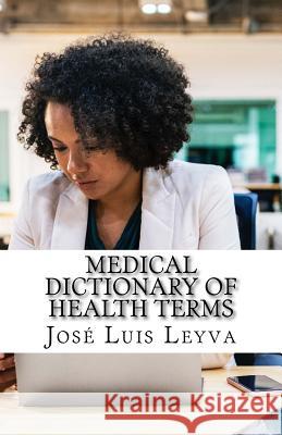 Medical Dictionary of Health Terms: English-Spanish Medical Terms Jose Luis Leyva 9781729547311 Createspace Independent Publishing Platform