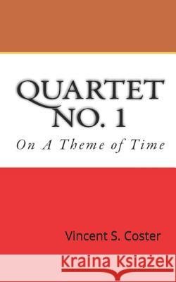Quartet No. 1: On a Theme of Time Vincent S. Coster 9781729549377 Createspace Independent Publishing Platform
