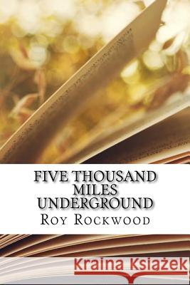 Five Thousand Miles Underground Roy Rockwood 9781729551196 Createspace Independent Publishing Platform