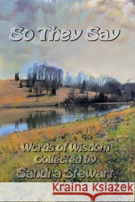 So They Say: Words of Wisdom Collected Sandra Stewart 9781729551370