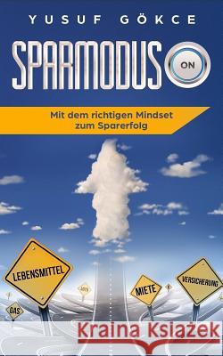 Sparmodus on: Mit Dem Richtigen Mindset Zum Sparerfolg Yusuf Gokce 9781729554746 Createspace Independent Publishing Platform