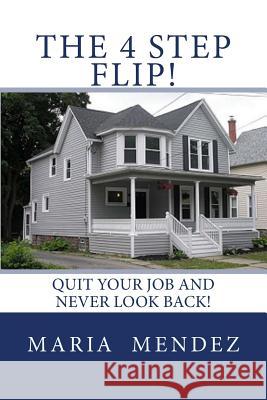 The 4 Step Flip!: Quit your job and never look back. Mendez, Maria a. 9781729561836