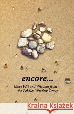 Encore: More Wit and Wisdom from the Pebbles Writing Group May Waldroup 9781729562024 Createspace Independent Publishing Platform