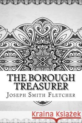 The Borough Treasurer Joseph Smith Fletcher 9781729562406 Createspace Independent Publishing Platform