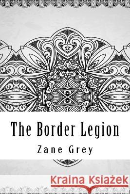 The Border Legion Zane Grey 9781729562802 Createspace Independent Publishing Platform