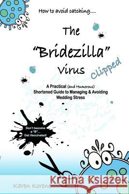 How to avoid catching the Bridezilla virus....Clipped!: A Practical (and Humorous) Shortened Guide to Managing & Avoiding Wedding Stress Karen a. Korene 9781729564318 Createspace Independent Publishing Platform