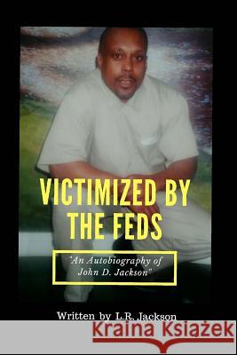 Victimized by the Feds L. R. Jackson 9781729564745 Createspace Independent Publishing Platform