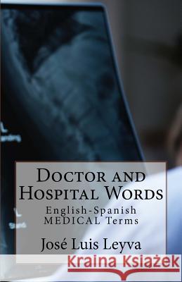 Doctor and Hospital Words: English-Spanish Medical Terms Jose Luis Leyva 9781729566824 Createspace Independent Publishing Platform