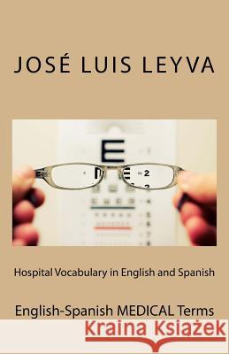 Hospital Vocabulary in English and Spanish: English-Spanish Medical Terms Jose Luis Leyva 9781729567104 Createspace Independent Publishing Platform