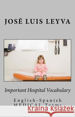 Important Hospital Vocabulary: English-Spanish Medical Terms Jose Luis Leyva 9781729567210 Createspace Independent Publishing Platform