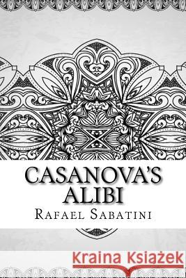 Casanova's Alibi Rafael Sabatini 9781729574690 Createspace Independent Publishing Platform