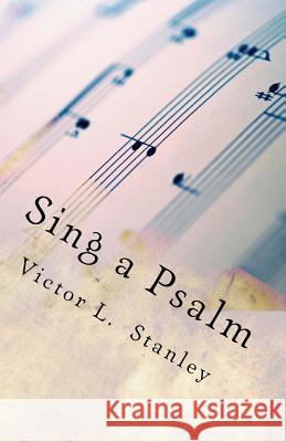 Sing a Psalm Victor L Stanley 9781729576601 Createspace Independent Publishing Platform