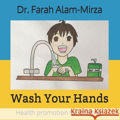 Wash Your Hands: Health promotion for children Yunzila Mirza Farah Alam-Mirza 9781729581421