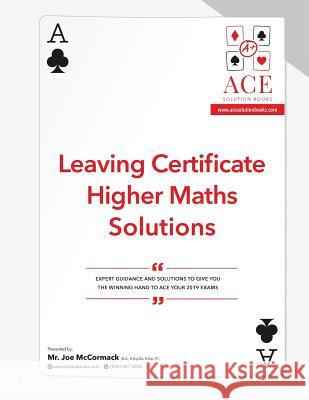 Leaving Certificate Higher Maths Solutions: 2018/2019 Joe McCormack 9781729593806 Createspace Independent Publishing Platform