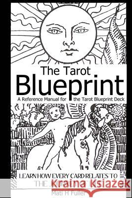 The Tarot Blueprint: Learn how every card relates to the journey of life Mati H Fuller 9781729594230 Createspace Independent Publishing Platform