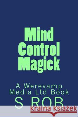 Mind Control Magick S. Rob 9781729594483 Createspace Independent Publishing Platform