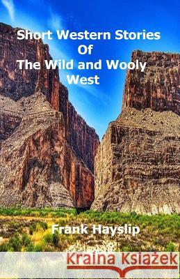 Short Western Stories of the Wild and Wooly West Frank Hayslip 9781729596234