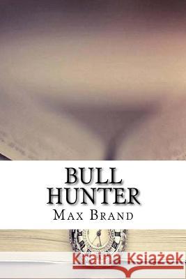 Bull Hunter Max Brand 9781729596968 Createspace Independent Publishing Platform