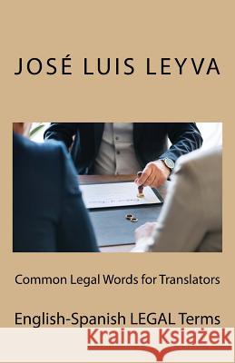 Common Legal Words for Translators: English-Spanish Legal Terms Jose Luis Leyva 9781729598016 Createspace Independent Publishing Platform