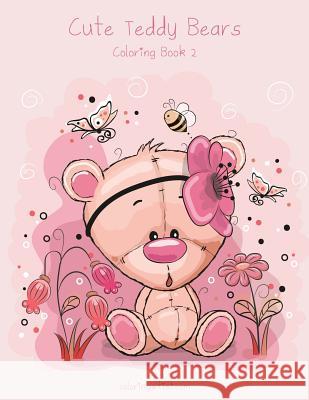 Cute Teddy Bears Coloring Book 2 Nick Snels 9781729600269 Createspace Independent Publishing Platform