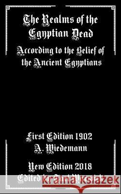 The Realms of the Egyptian Dead: According to the Belief of the Ancient Egyptians Alfred Wiedemann Tarl Warwick 9781729600535 Createspace Independent Publishing Platform
